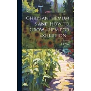 Chrysanthemums and how to Grow Them for Exhibition ..