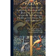 Teuffel&rsquo;s History of Roman Literature, rev. and enl. by Ludwig Schwabe. Authorized Translation From the 5th German ed