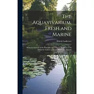 The Aquavivarium, Fresh and Marine; Being an Account of the Principles and Objects Involved in the Domestic Culture of