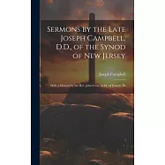Sermons by the Late Joseph Campbell, D.D., of the Synod of New Jersey: With a Memoir by the Rev. John Gray, A.M., of