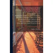 The Industries of New Orleans, her Rank, Resources, Advantages, Trade, Commerce and Manufactures, Conditions of the