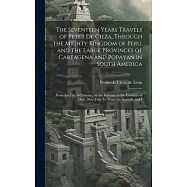The Seventeen Years Travels of Peter de Cieza, Through the Mighty Kingdom of Peru, and the Large Provinces of Cartagena