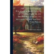 Protestantism in Poland, a Brief Study of its History as an Encouragement to Mission Work Among the Poles