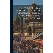 History of India: From the Close of the Seventeenth Century to the Present Time, by Sir. A.C. Lyall: Volume 8 Of History Of India