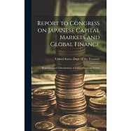 Report to Congress on Japanese Capital Markets and Global Finance: Regulation and Liberalization of Japan&rsquo;s Financial