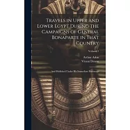 Travels in Upper and Lower Egypt During the Campaigns of General Bonaparte in That Country: And Published Under His Immediate Patronage; Volume 1