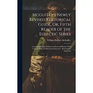 Mcguffey&rsquo;s Newly Revised Rhetorical Guide, Or, Fifth Reader of the Eclectic Series: Containing Elegant Extracts in