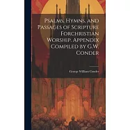Psalms, Hymns, and Passages of Scripture Forchristian Worship. Appendix Compiled by G.W. Conder