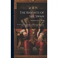 The Knights of the Swan: Or, the Court of Charlemagne. an Historical and Moral Tale to Serve As a Continuation to the