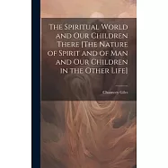 The Spiritual World and Our Children There [The Nature of Spirit and of Man and Our Children in the Other Life]