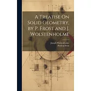 A Treatise On Solid Geometry, by P. Frost and J. Wolstenholme