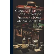 Clinical History of the Case of President James Abram Garfield