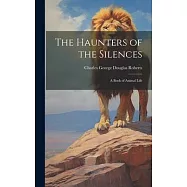The Haunters of the Silences: A Book of Animal Life