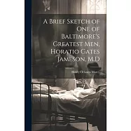 A Brief Sketch of One of Baltimore&rsquo;s Greatest Men, Horatio Gates Jameson, M.D