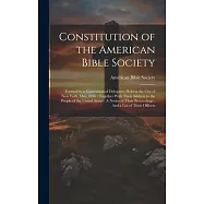 Constitution of the American Bible Society: Formed by a Convention of Delegates, Held in the City of New York, May