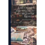 Lake County and the Great Lake Region of Florida; a few Pictures Taken at Random in the Garden Spot of the State;