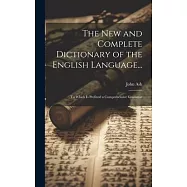 The New and Complete Dictionary of the English Language...: To Which Is Prefixed a Comprehensive Grammar