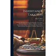 Inheritance Taxation: A Treatise On Legacy Succession and Inheritance Taxes Under the Laws of Arkansas, California