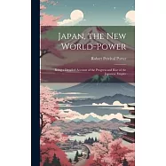Japan, the New World-Power: Being a Detailed Account of the Progress and Rise of the Japanese Empire