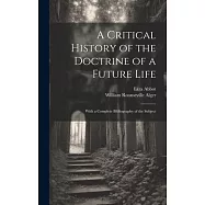 A Critical History of the Doctrine of a Future Life: With a Complete Bibliography of the Subject
