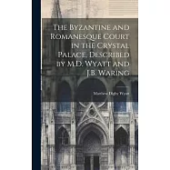 The Byzantine and Romanesque Court in the Crystal Palace, Described by M.D. Wyatt and J.B. Waring