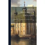 A Child’s History of England: England From the Ancient Times, to the Reign of Henry the Fifth