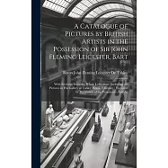 A Catalogue of Pictures by British Artists in the Possession of Sir John Fleming Leicester, Bart: With Etchings From