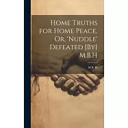 Home Truths for Home Peace, Or, ’Nuddle’ Defeated [By] M.B.H