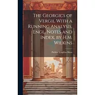 The Georgics of Vergil With a Running Analysis, Engl. Notes and Index, by H.M. Wilkins