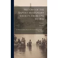 History of the Baptist Missionary Society, From 1792 to 1842: To Which is Added a Sketch of the General Baptist Mission
