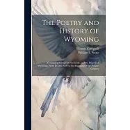 The Poetry and History of Wyoming: Containing Campbell’s Gertrude, and the History of Wyoming, From its Discovery to the Beginning of the Present Cent