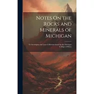 Notes On the Rocks and Minerals of Michigan: To Accompany the Loan Collection Issued by the Michigan College of Mines