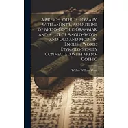 A Moeso-Gothic Glossary, With an Intr., an Outline of Moeso-Gothic Grammar, and a List of Anglo-Saxon and Old and Modern English Words Etymologically