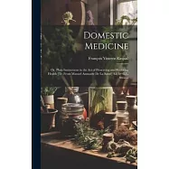 Domestic Medicine: Or, Plain Instructions in the Art of Preserving and Restoring Health [Tr. From Manuel Annuaire De La
