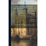 The Laboryouse Journey & Serche of John Leylande for Englandes Antiquitees Geven of Hym As a Newe Years Gyfte to Kynge
