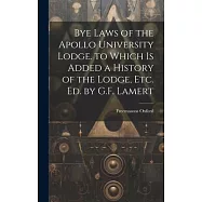 Bye Laws of the Apollo University Lodge. to Which Is Added a History of the Lodge, Etc. Ed. by G.F. Lamert