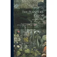 The Planter&rsquo;s Guide: Or, a Practical Essay On the Best Method of Giving Immediate Effect to Wood, by the Removal of