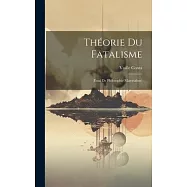 Th&eacute;orie Du Fatalisme: (Essai De Philosophie Materialiste)