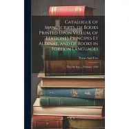 Catalogue of Manuscripts, of Books Printed Upon Vellum, of Editiones Principes Et Aldinae, and of Books in Foreign