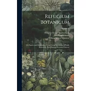 Refugium Botanicum: Or Figures and Descriptions From Living Specimens, of Little Known Or New Plants of Botanical