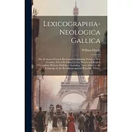 Lexicographia-Neologica Gallica: The Neological French Dictionary; Containing Words of New Creation, Not to Be Found in Any French and English Vocabul