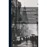Travels in Bolivia: With a Tour Across the Pampas to Buenos Ayres, &c; Volume 2