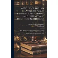 A Digest of the Law Relating to Public Libraries and Museums, and Literary and Scientific Institutions: With Much