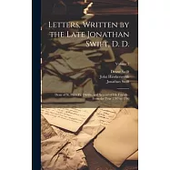 Letters, Written by the Late Jonathan Swift, D. D.: Dean of St. Patrick&rsquo;s, Dublin, and Several of His Friends: From the
