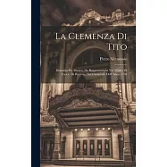 La Clemenza Di Tito: Dramma Per Musica, Da Rappresentarsi Nel Teatro Di S.a.s.e. Di Baviera: Nel Carnevale Dell&rsquo; Anno