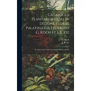 Catalogus Plantarum Quas In Ditione Florae Palatinatus Legerunt G. Koch Et J. B. Ziz: In Amicorum Usum Conscriptus