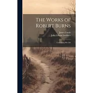 The Works of Robert Burns: Containing His Life