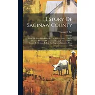 History Of Saginaw County: From The Year 1819 Down To The Present Time. ... Also A Business Directory Of ... Three