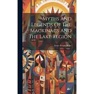 Myths And Legends Of The Mackinacs And The Lake Region