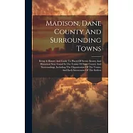Madison, Dane County And Surrounding Towns: Being A History And Guide To Places Of Scenic Beauty And Historical Note